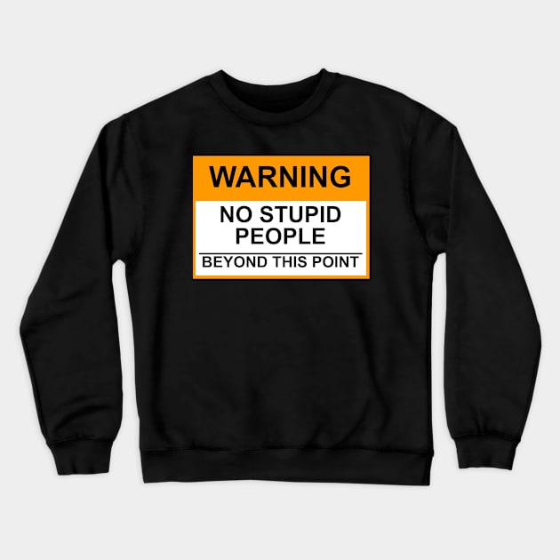 OSHA Warning Sign; No Stupid People Beyond This Point Crewneck Sweatshirt by Starbase79